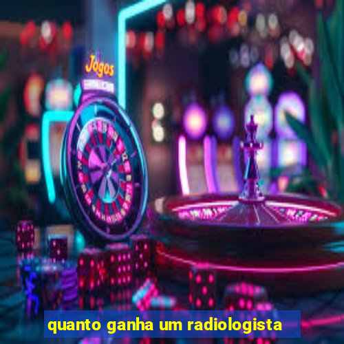 quanto ganha um radiologista